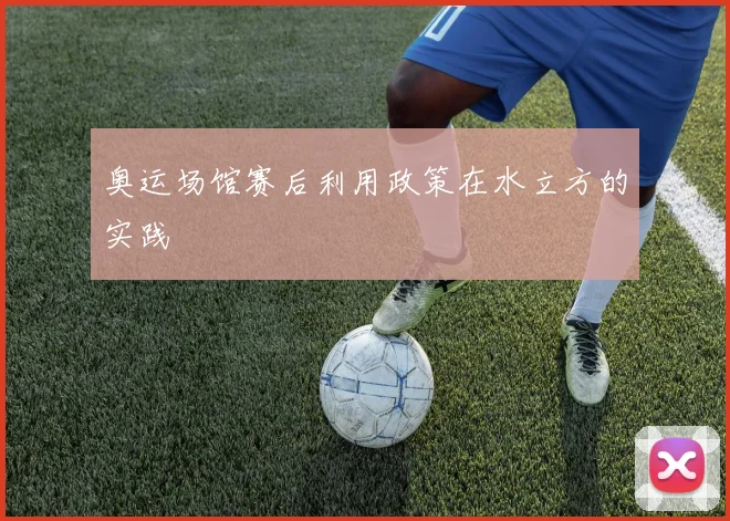 奥运场馆赛后利用政策在水立方的实践