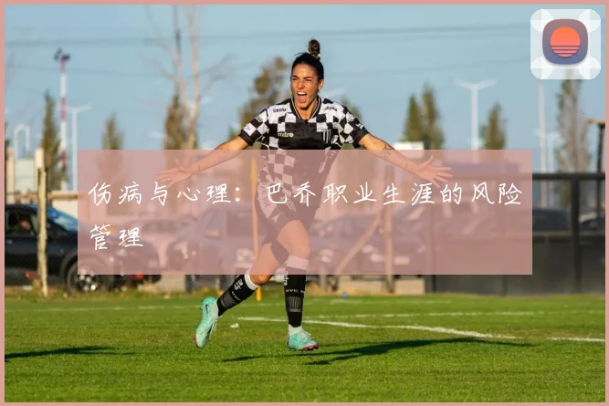 伤病与心理：巴乔职业生涯的风险管理