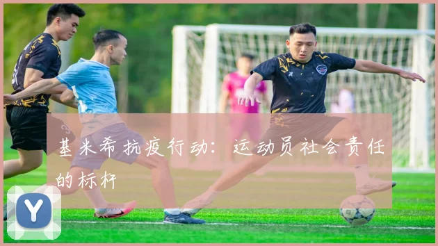 基米希抗疫行动：运动员社会责任的标杆