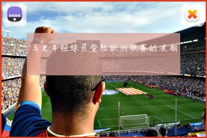 马里年轻球员登陆欧洲联赛的浪潮
