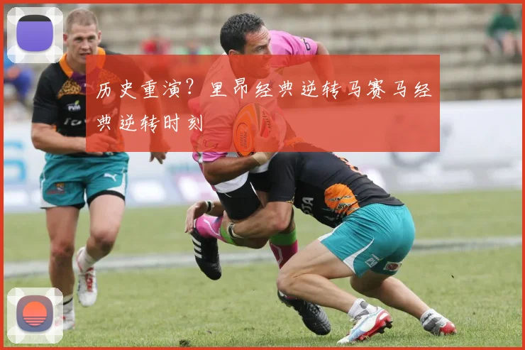 历史重演？里昂经典逆转马赛马经典逆转时刻