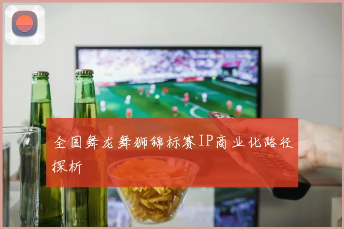 全国舞龙舞狮锦标赛IP商业化路径探析